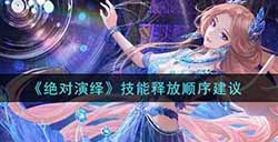 绝对演绎技能释放顺序是什么  技能释放顺序建议