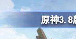 原神3.8版本几月几号更新 3.8版本更新时间什么时候