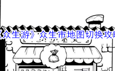 众生游众生市地图怎么切换  众生市地图切换攻略