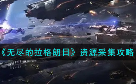 无尽的拉格朗日资源怎么采集  资源采集攻略