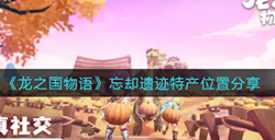 龙之国物语忘却遗迹特产都在哪  忘却遗迹特产位置分享