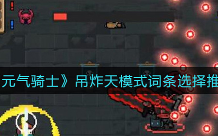 元气骑士古大陆的神器吊炸天模式怎么选词条  吊炸天模式词条选择推荐