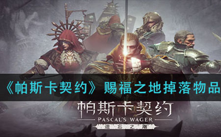 帕斯卡契约赐福之地掉什么  赐福之地掉落物品一览