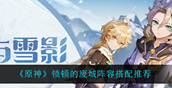 原神锁顿的废城应该怎么打  锁顿的废城阵容搭配推荐