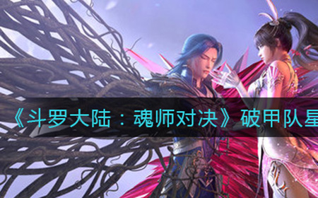 斗罗大陆魂师对决破甲队怎么打  破甲队星斗森林通关攻略