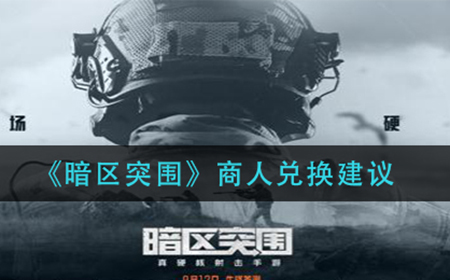 暗区突围商人兑换什么东西比较合适  商人兑换建议