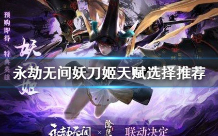 永劫无间妖刀姬天赋怎么点  妖刀姬天赋选择推荐