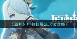 原神申鹤核爆流怎么玩  申鹤核爆流玩法攻略