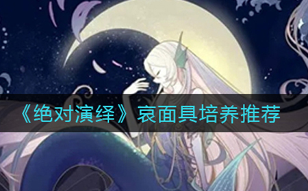 绝对演绎哪些哀面具比较好  哀面具培养推荐