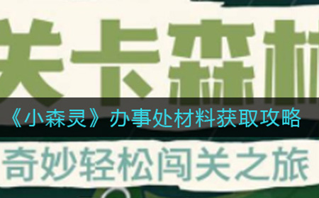 小森灵办事处材料怎么获取  办事处材料获取攻略