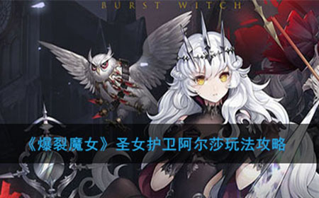 爆裂魔女圣女护卫阿尔莎怎么玩  圣女护卫阿尔莎玩法攻略