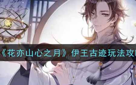 花亦山心之月伊王古迹怎么玩  伊王古迹玩法攻略