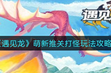 遇见龙萌新玩家如何推关打怪  萌新推关打怪玩法攻略