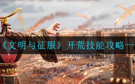 文明与征服开荒技能哪个比较好  开荒技能攻略一览