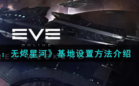 EVE星战前夜无烬星河基地在哪里设置  基地设置方法介绍
