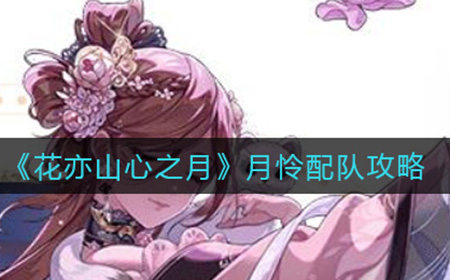 花亦山心之月月怜怎么配队  月怜配队攻略