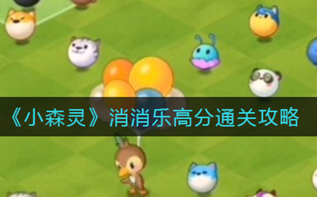 小森灵消消乐怎么得到高分  消消乐高分通关攻略