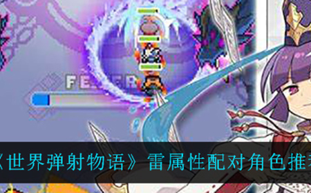 世界弹射物语雷属性角色应该怎么搭配  雷属性配对角色推荐