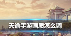 天谕手游画质怎么调？天谕手游画质设置介绍
