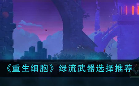 重生细胞绿流用什么武器  绿流武器选择推荐