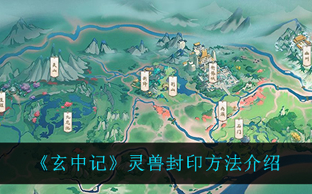 玄中记怎么封印灵兽  灵兽封印方法介绍