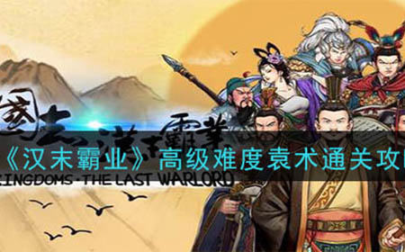 汉末霸业高级难度袁术要怎么打 高级难度袁术通关攻略