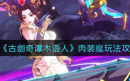 古剑奇谭木语人肉装魔罗怎么玩  肉装魔玩法攻略