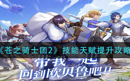 苍之骑士团2技能天赋怎么提升  技能天赋提升攻略