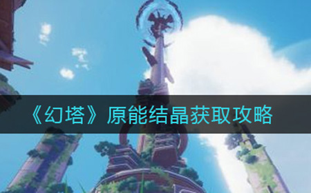 幻塔原能结晶怎么获得  原能结晶获取攻略
