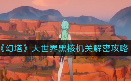 幻塔大世界黑核机关怎么解密  大世界黑核机关解密攻略