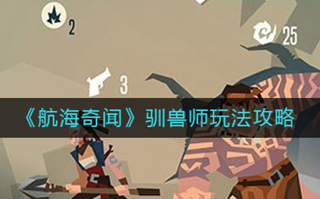 航海奇闻驯兽师怎么玩  驯兽师玩法攻略