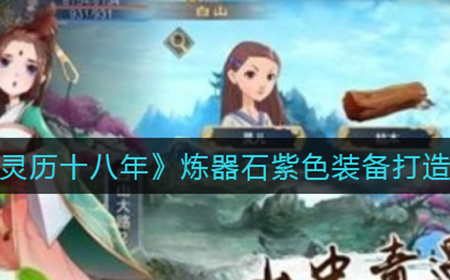 灵历十八年炼器石怎么打造紫色装备  炼器石紫色装备打造攻略