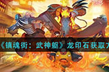 镇魂街武神躯龙印石怎么获得  龙印石获取方法