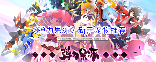 《弹力果冻》新手宠物推荐