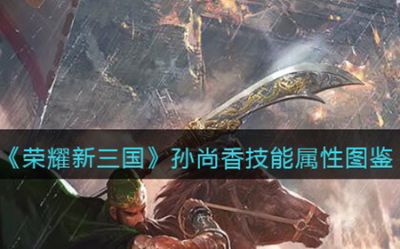 荣耀新三国手游孙尚香怎么样  孙尚香技能属性图鉴