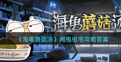 海龟蘑菇汤闹鬼祖宅怎么过  闹鬼祖宅攻略答案