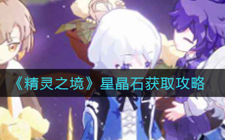 精灵之境星晶石怎么获取  星晶石获取攻略