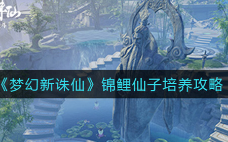 梦幻新诛仙锦鲤仙子怎么培养  锦鲤仙子培养攻略