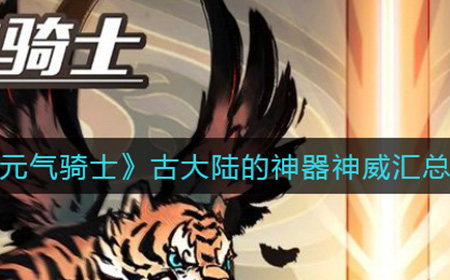 元气骑士古大陆的神器神威有哪些  古大陆的神器神威汇总