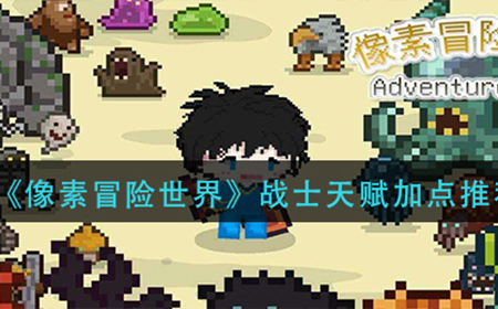 像素冒险世界战士天赋如何加点  战士天赋加点推荐