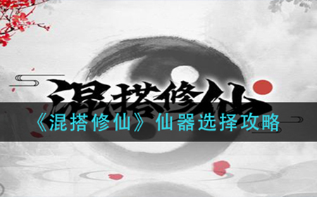 混搭修仙仙器怎么选  仙器选择攻略