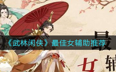 武林闲侠哪个女辅助最好  最佳女辅助推荐