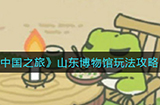 旅行青蛙中国之旅山东博物馆怎么玩山东博物馆玩法攻略