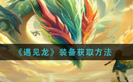 遇见龙装备怎么获得  装备获取方法